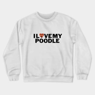 I love my Poodle Crewneck Sweatshirt